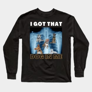 I Got that Dog in Me Xray Funny Saying Meme Long Sleeve T-Shirt